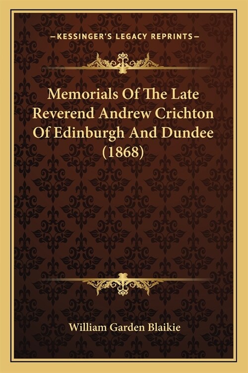 Memorials Of The Late Reverend Andrew Crichton Of Edinburgh And Dundee (1868) (Paperback)