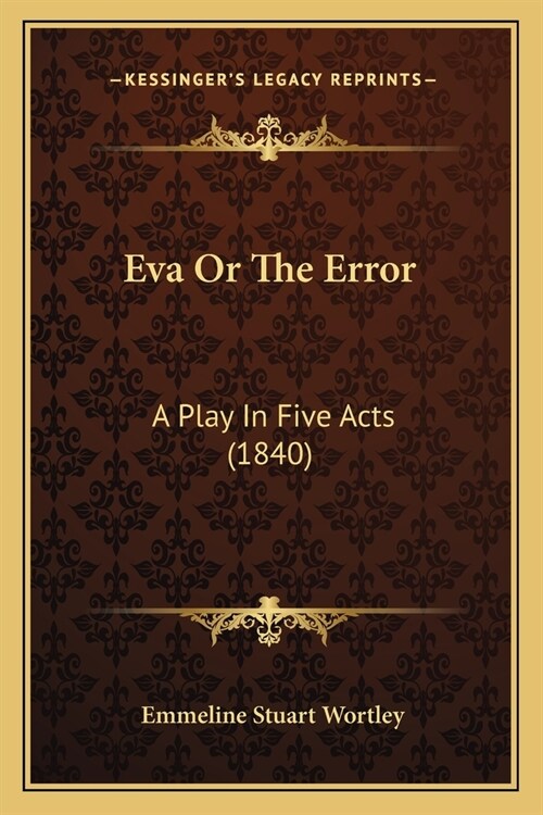 Eva Or The Error: A Play In Five Acts (1840) (Paperback)