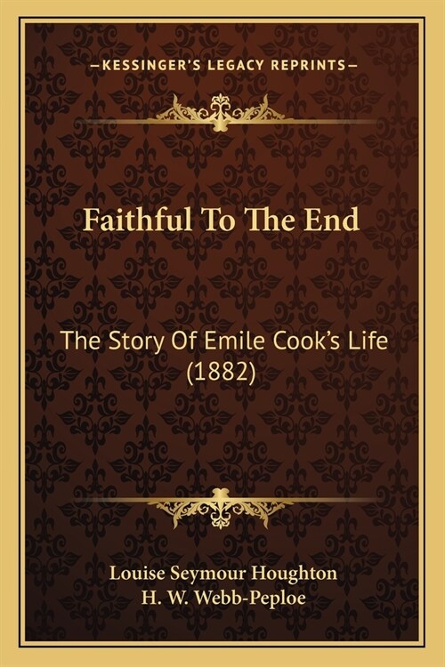 Faithful To The End: The Story Of Emile Cooks Life (1882) (Paperback)