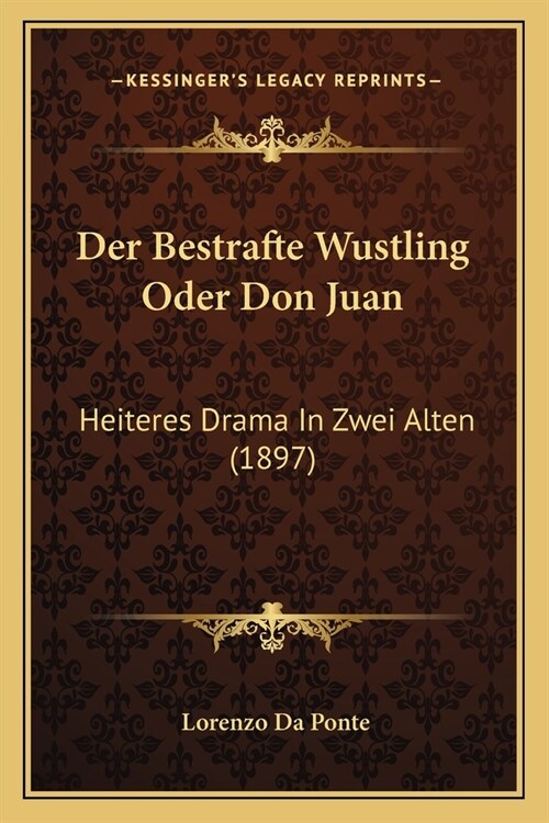 Der Bestrafte Wustling Oder Don Juan: Heiteres Drama In Zwei Alten (1897) (Paperback)