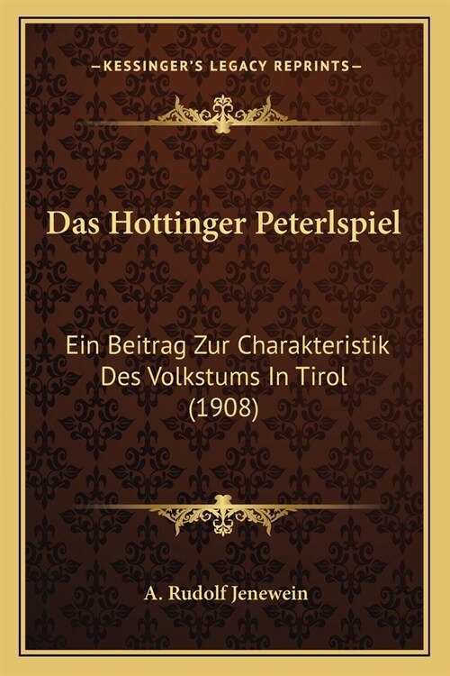 Das Hottinger Peterlspiel: Ein Beitrag Zur Charakteristik Des Volkstums In Tirol (1908) (Paperback)