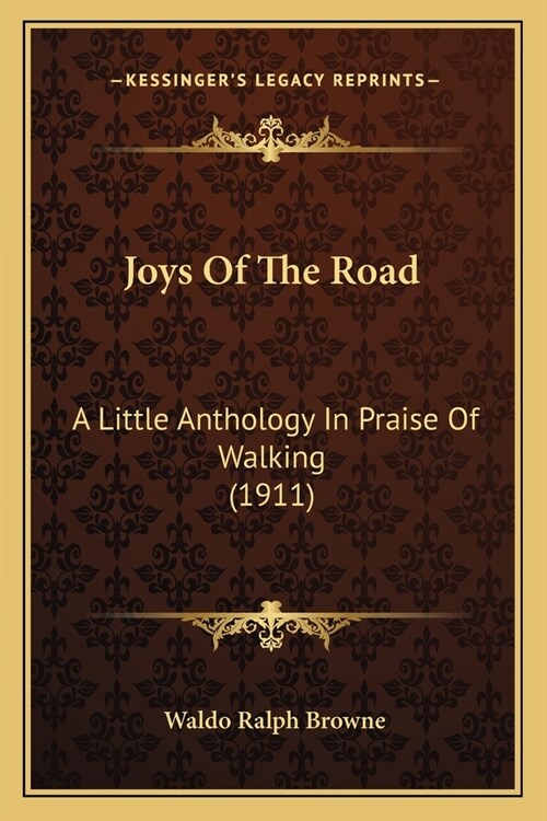 Joys Of The Road: A Little Anthology In Praise Of Walking (1911) (Paperback)