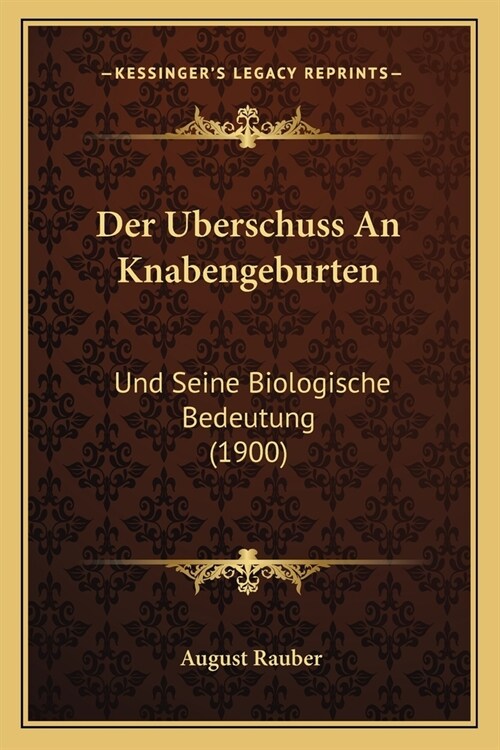 Der Uberschuss An Knabengeburten: Und Seine Biologische Bedeutung (1900) (Paperback)