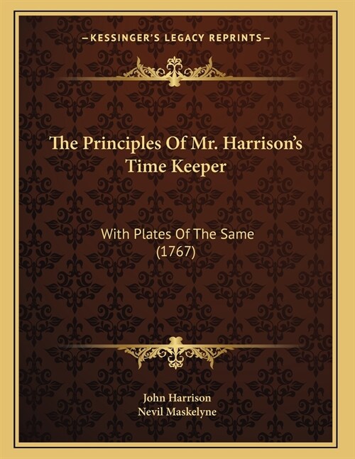 The Principles Of Mr. Harrisons Time Keeper: With Plates Of The Same (1767) (Paperback)