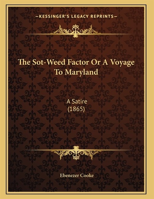 The Sot-Weed Factor Or A Voyage To Maryland: A Satire (1865) (Paperback)