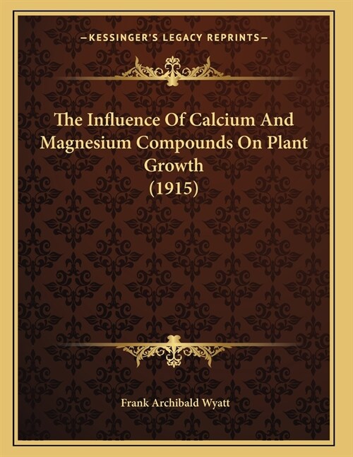 The Influence Of Calcium And Magnesium Compounds On Plant Growth (1915) (Paperback)