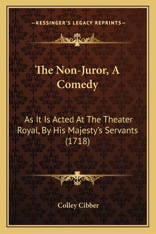 The Non-Juror, A Comedy: As It Is Acted At The Theater Royal, By His Majestys Servants (1718) (Paperback)