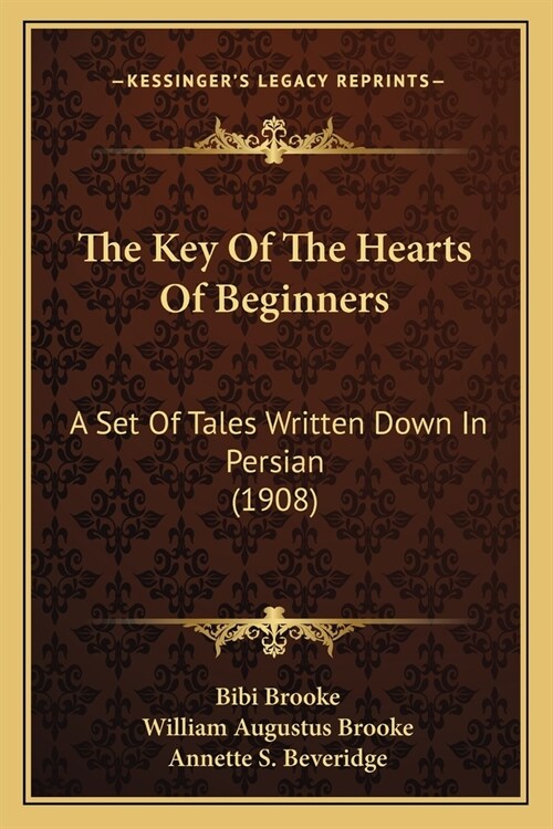 The Key Of The Hearts Of Beginners: A Set Of Tales Written Down In Persian (1908) (Paperback)