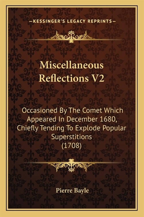 Miscellaneous Reflections V2: Occasioned By The Comet Which Appeared In December 1680, Chiefly Tending To Explode Popular Superstitions (1708) (Paperback)
