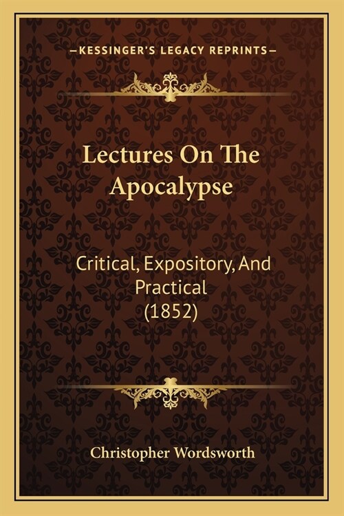 Lectures On The Apocalypse: Critical, Expository, And Practical (1852) (Paperback)