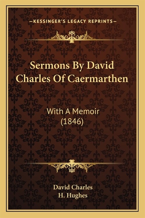 Sermons By David Charles Of Caermarthen: With A Memoir (1846) (Paperback)