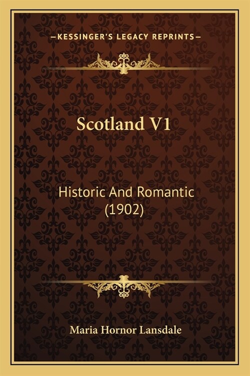 Scotland V1: Historic And Romantic (1902) (Paperback)