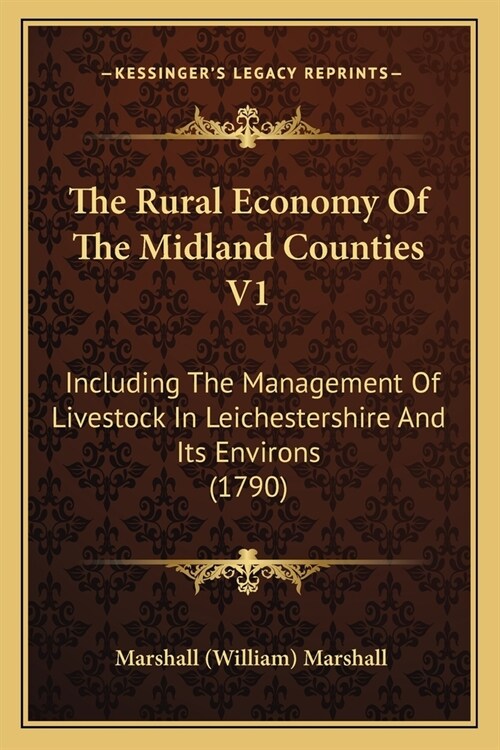 The Rural Economy Of The Midland Counties V1: Including The Management Of Livestock In Leichestershire And Its Environs (1790) (Paperback)