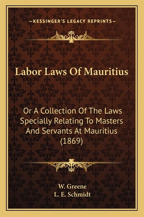 Labor Laws Of Mauritius: Or A Collection Of The Laws Specially Relating To Masters And Servants At Mauritius (1869) (Paperback)