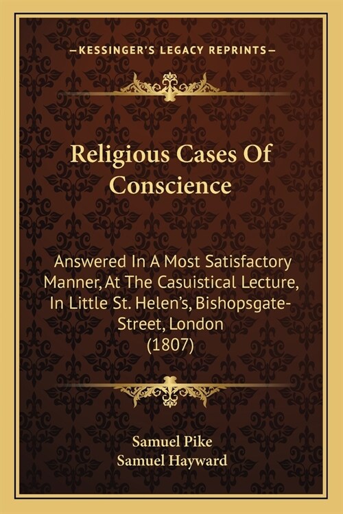 Religious Cases Of Conscience: Answered In A Most Satisfactory Manner, At The Casuistical Lecture, In Little St. Helens, Bishopsgate-Street, London (Paperback)