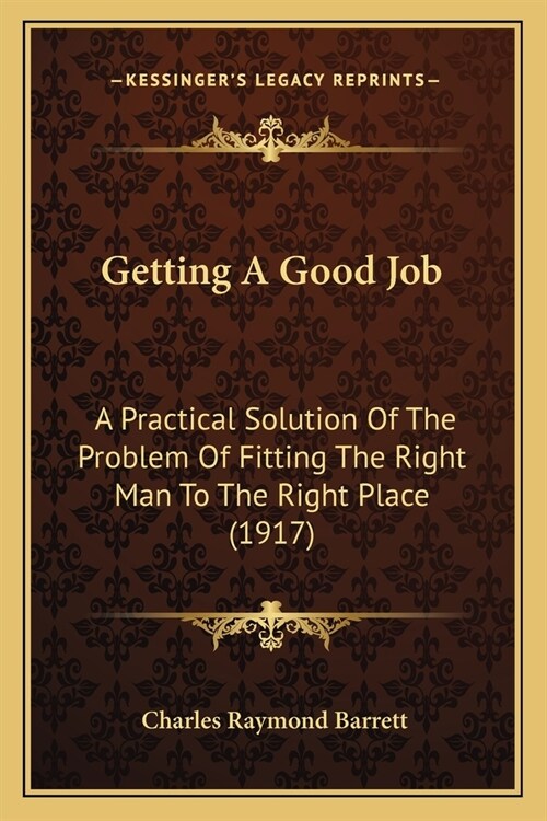 Getting A Good Job: A Practical Solution Of The Problem Of Fitting The Right Man To The Right Place (1917) (Paperback)