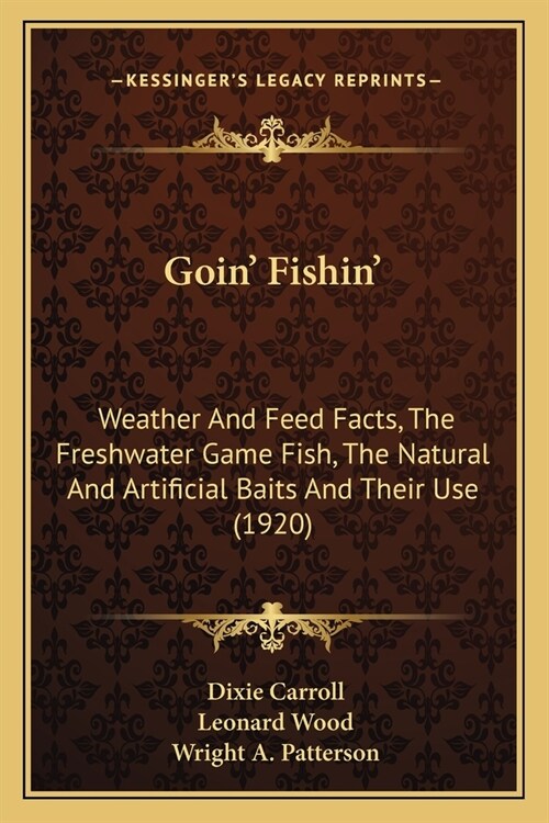 Goin Fishin: Weather And Feed Facts, The Freshwater Game Fish, The Natural And Artificial Baits And Their Use (1920) (Paperback)