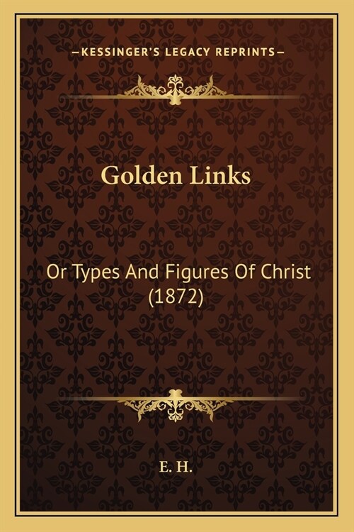 Golden Links: Or Types And Figures Of Christ (1872) (Paperback)