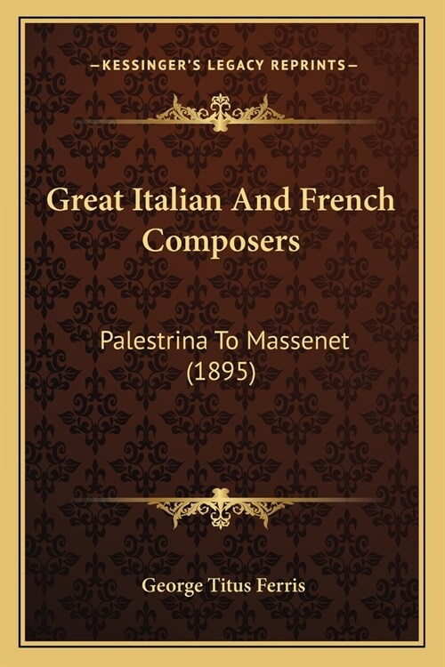 Great Italian And French Composers: Palestrina To Massenet (1895) (Paperback)