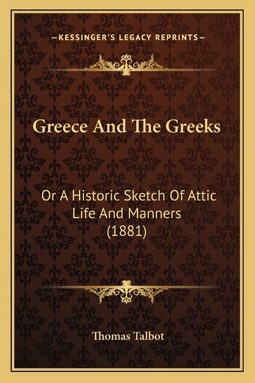 Greece And The Greeks: Or A Historic Sketch Of Attic Life And Manners (1881) (Paperback)