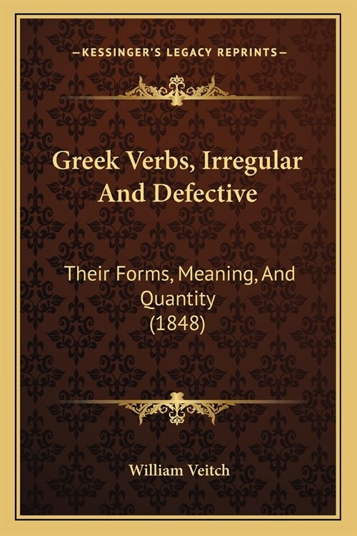 Greek Verbs, Irregular And Defective: Their Forms, Meaning, And Quantity (1848) (Paperback)