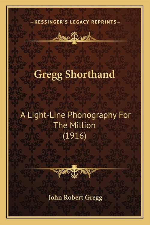 Gregg Shorthand: A Light-Line Phonography For The Million (1916) (Paperback)