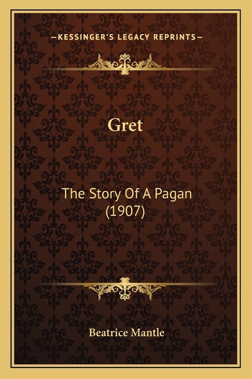 Gret: The Story Of A Pagan (1907) (Paperback)