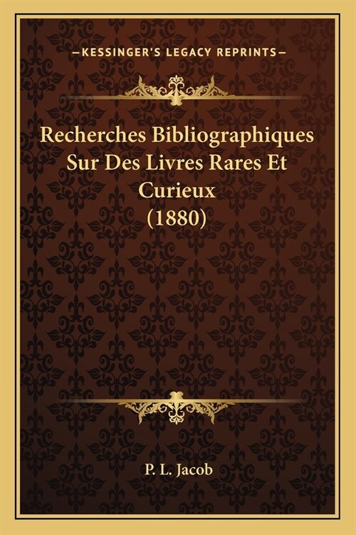 Recherches Bibliographiques Sur Des Livres Rares Et Curieux (1880) (Paperback)