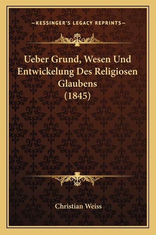 Ueber Grund, Wesen Und Entwickelung Des Religiosen Glaubens (1845) (Paperback)