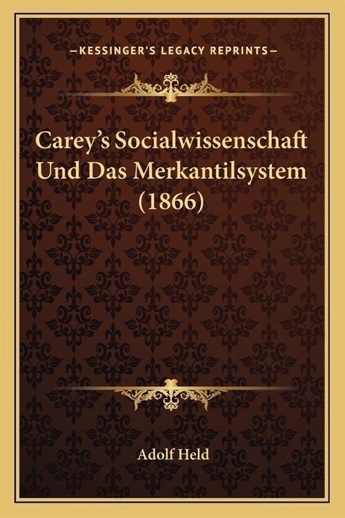 Careys Socialwissenschaft Und Das Merkantilsystem (1866) (Paperback)