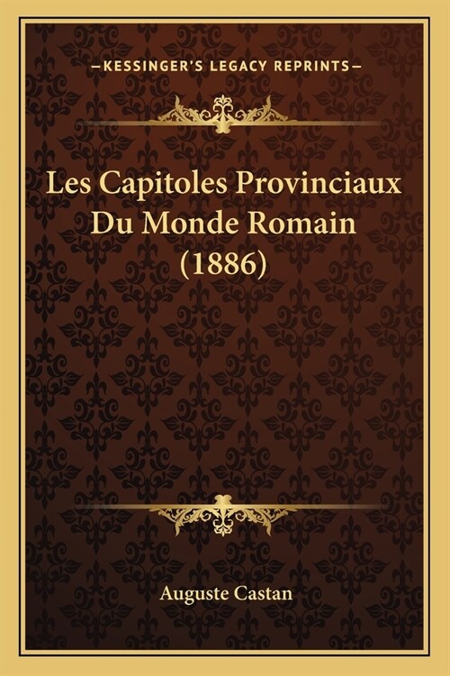 Les Capitoles Provinciaux Du Monde Romain (1886) (Paperback)