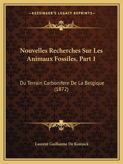 Nouvelles Recherches Sur Les Animaux Fossiles, Part 1: Du Terrain Carbonifere De La Belgique (1872) (Paperback)