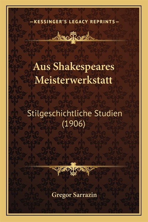 Aus Shakespeares Meisterwerkstatt: Stilgeschichtliche Studien (1906) (Paperback)
