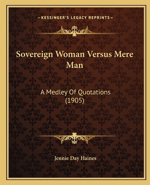 Sovereign Woman Versus Mere Man: A Medley Of Quotations (1905) (Paperback)