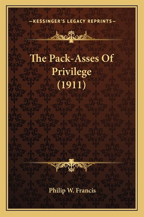 The Pack-Asses Of Privilege (1911) (Paperback)