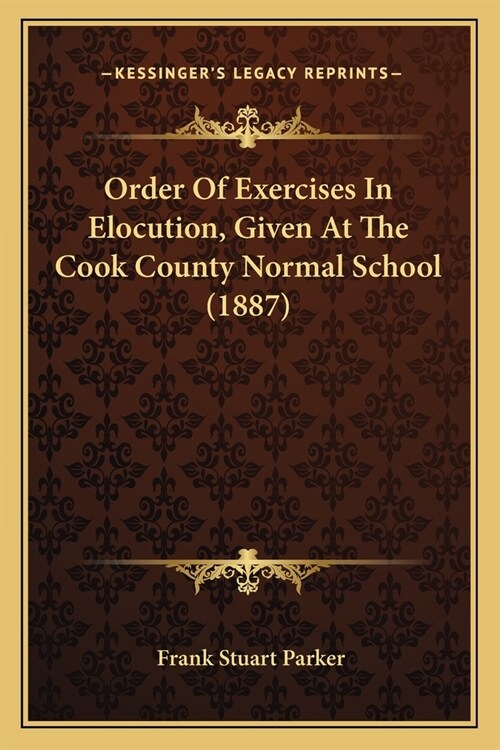 Order Of Exercises In Elocution, Given At The Cook County Normal School (1887) (Paperback)