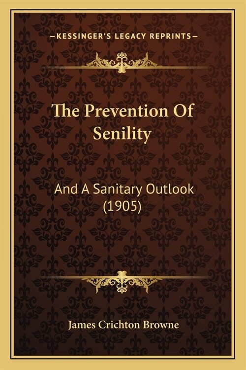 The Prevention Of Senility: And A Sanitary Outlook (1905) (Paperback)