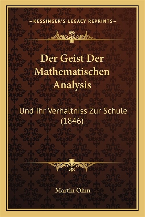 Der Geist Der Mathematischen Analysis: Und Ihr Verhaltniss Zur Schule (1846) (Paperback)
