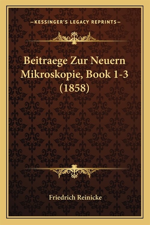 Beitraege Zur Neuern Mikroskopie, Book 1-3 (1858) (Paperback)