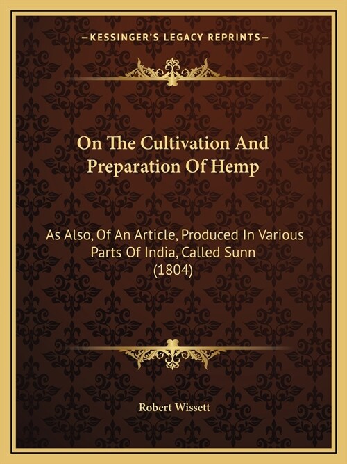 On The Cultivation And Preparation Of Hemp: As Also, Of An Article, Produced In Various Parts Of India, Called Sunn (1804) (Paperback)