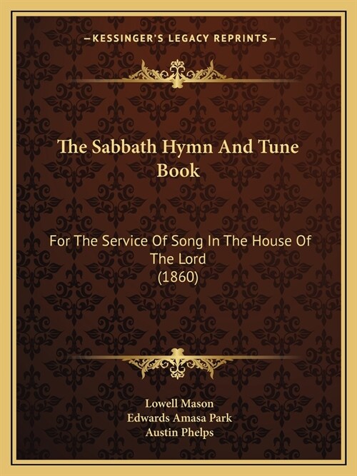 The Sabbath Hymn And Tune Book: For The Service Of Song In The House Of The Lord (1860) (Paperback)