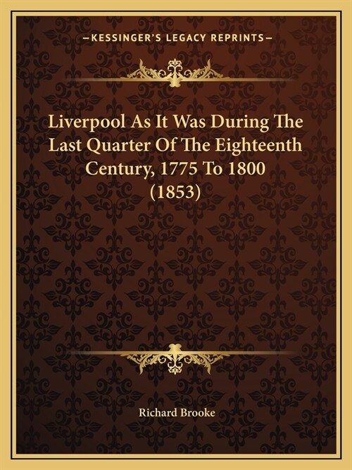 Liverpool As It Was During The Last Quarter Of The Eighteenth Century, 1775 To 1800 (1853) (Paperback)