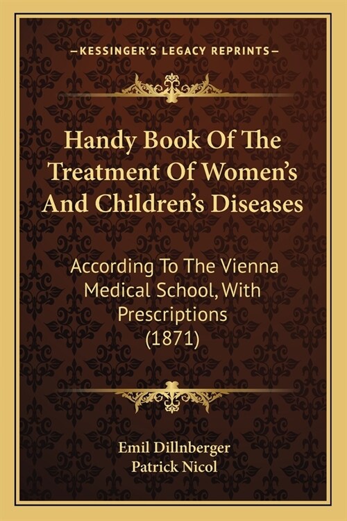 Handy Book Of The Treatment Of Womens And Childrens Diseases: According To The Vienna Medical School, With Prescriptions (1871) (Paperback)