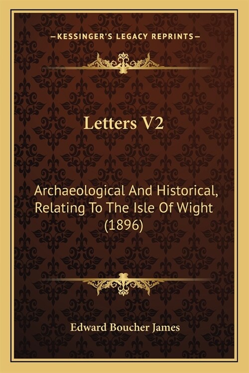 Letters V2: Archaeological And Historical, Relating To The Isle Of Wight (1896) (Paperback)