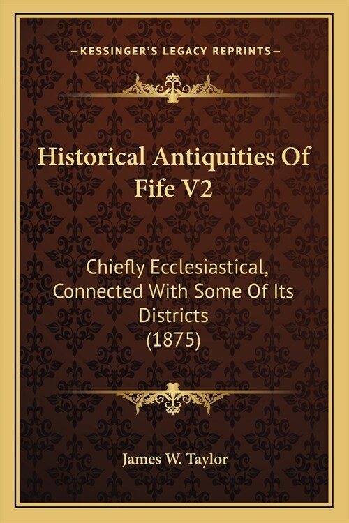 Historical Antiquities Of Fife V2: Chiefly Ecclesiastical, Connected With Some Of Its Districts (1875) (Paperback)