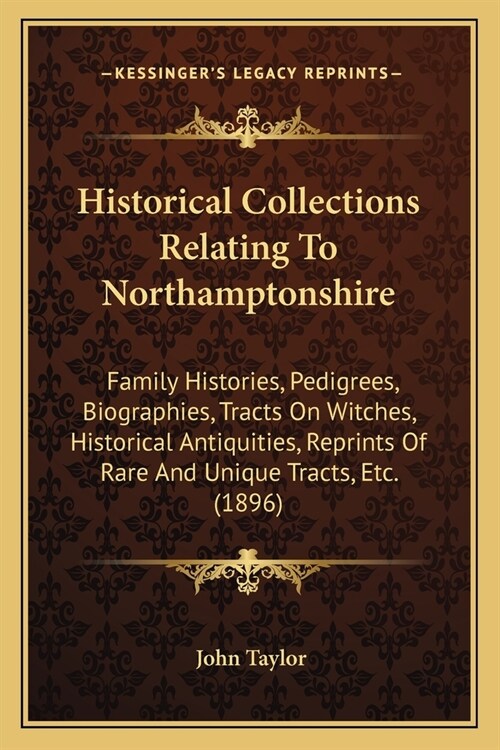 Historical Collections Relating To Northamptonshire: Family Histories, Pedigrees, Biographies, Tracts On Witches, Historical Antiquities, Reprints Of (Paperback)