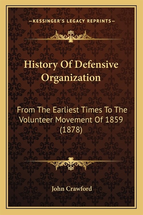 History Of Defensive Organization: From The Earliest Times To The Volunteer Movement Of 1859 (1878) (Paperback)
