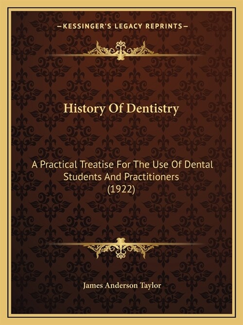 History Of Dentistry: A Practical Treatise For The Use Of Dental Students And Practitioners (1922) (Paperback)