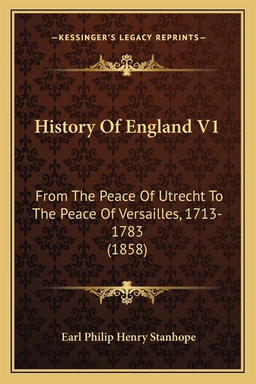 History Of England V1: From The Peace Of Utrecht To The Peace Of Versailles, 1713-1783 (1858) (Paperback)