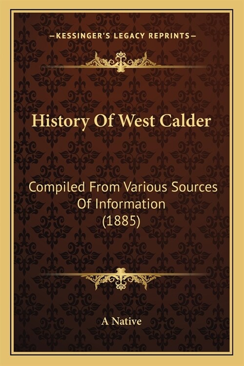 History Of West Calder: Compiled From Various Sources Of Information (1885) (Paperback)